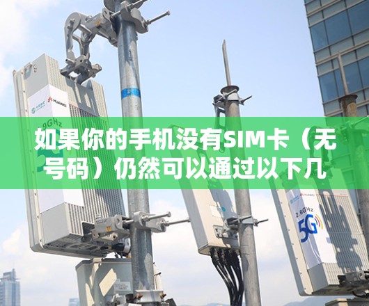 如果你的手机没有SIM卡（无号码）仍然可以通过以下几种方式科学上网。以下是具体方法和注意事项